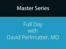 Master Series 2008 Part of Course 3 A Full Day with David Perlmutter, MD