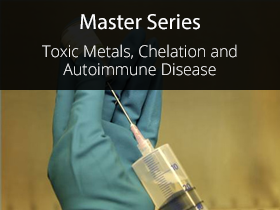 Master Series 2008 Course 7 Toxic Metals, Chelation and Autoimmune Disease