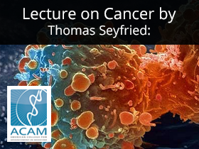 Free ACAM Lecture on Cancer by Thomas Seyfried: